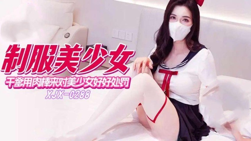 xjx288制服美少女干爹用肉棒来对美少女好好处罚-狐不妖 [843 MB]